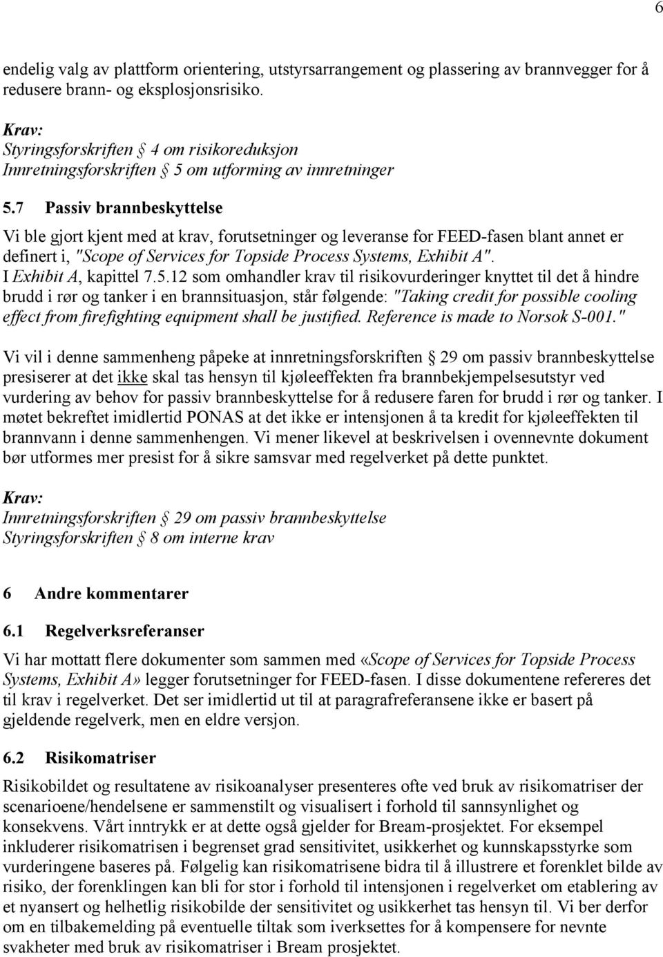 7 Passiv brannbeskyttelse Vi ble gjort kjent med at krav, forutsetninger og leveranse for FEED-fasen blant annet er definert i, "Scope of Services for Topside Process Systems, Exhibit A".