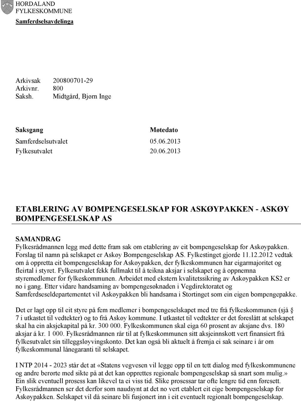 Forslag til namn på selskapet er Askøy Bompengeselskap AS. Fylkestinget gjorde 11.12.