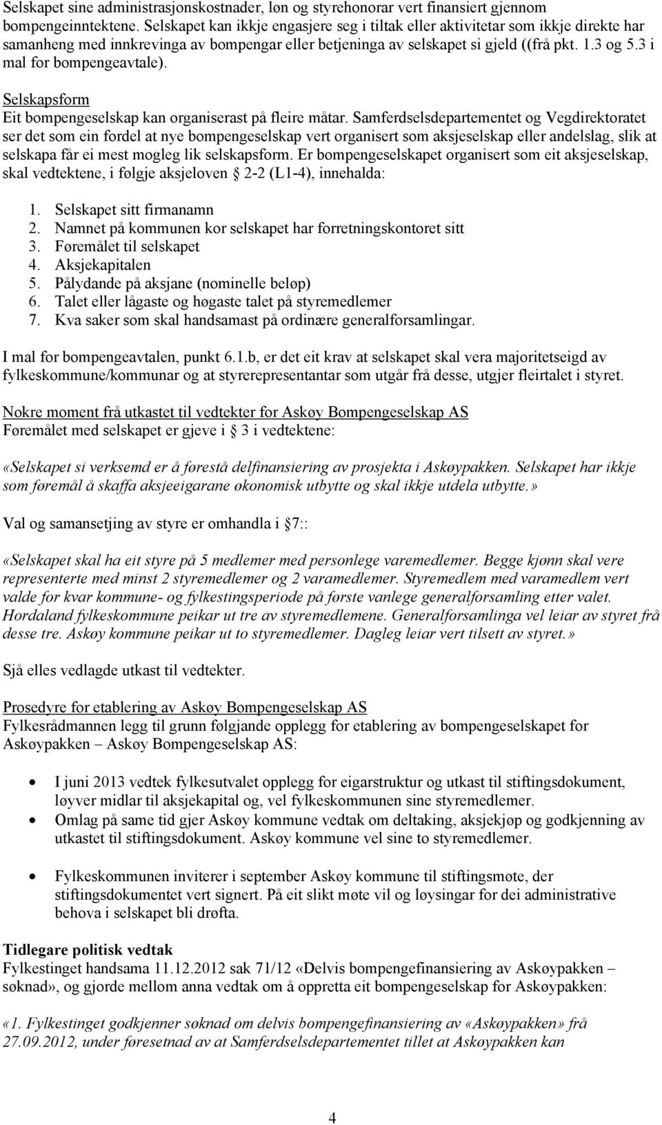 3 i mal for bompengeavtale). Selskapsform Eit bompengeselskap kan organiserast på fleire måtar.