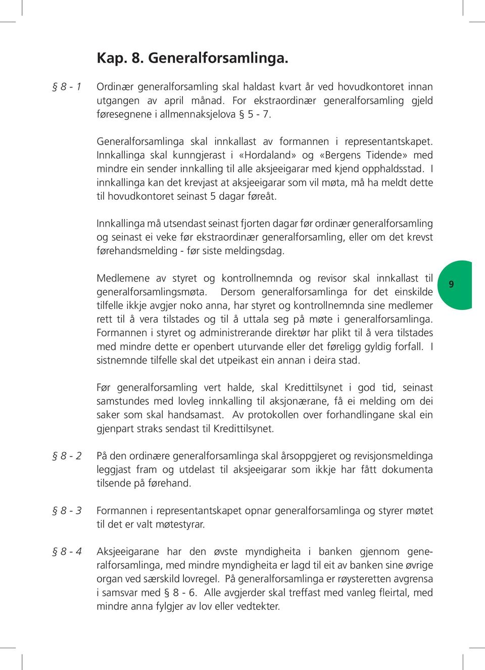 Innkallinga skal kunngjerast i «Hordaland» og «Bergens Tidende» med mindre ein sender innkalling til alle aksjeeigarar med kjend opphaldsstad.