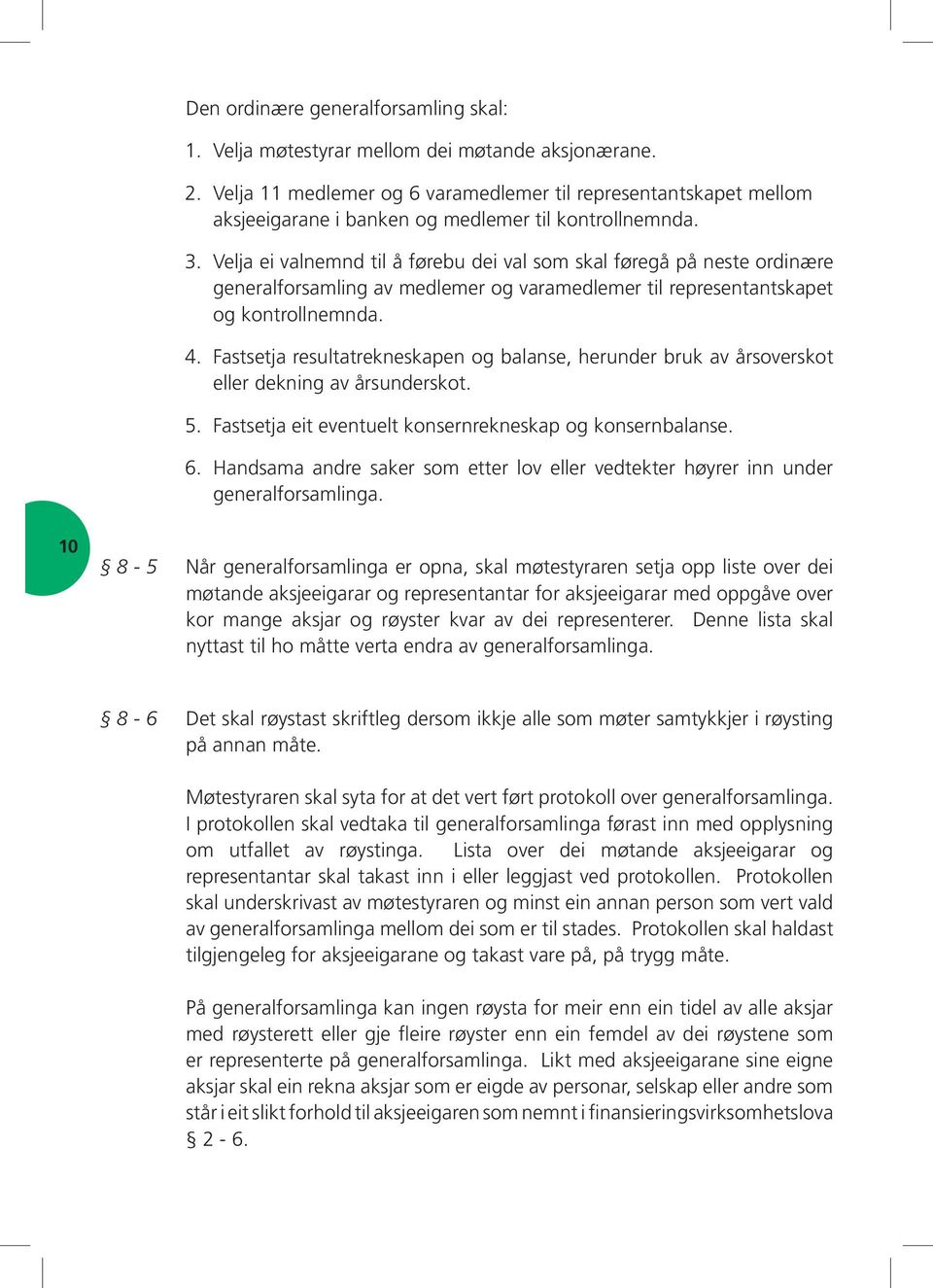 Velja ei valnemnd til å førebu dei val som skal føregå på neste ordinære generalforsamling av medlemer og varamedlemer til representantskapet og kontrollnemnda. 4.