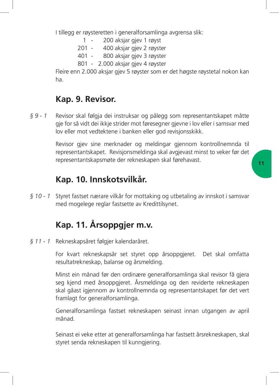 9-1 Revisor skal følgja dei instruksar og pålegg som representantskapet måtte gje for så vidt dei ikkje strider mot føresegner gjevne i lov eller i samsvar med lov eller mot vedtektene i banken eller