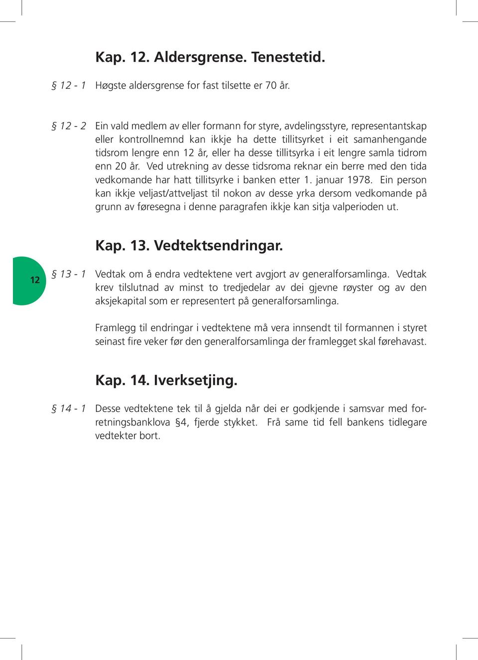 tillitsyrka i eit lengre samla tidrom enn 20 år. Ved utrekning av desse tidsroma reknar ein berre med den tida vedkomande har hatt tillitsyrke i banken etter 1. januar 1978.