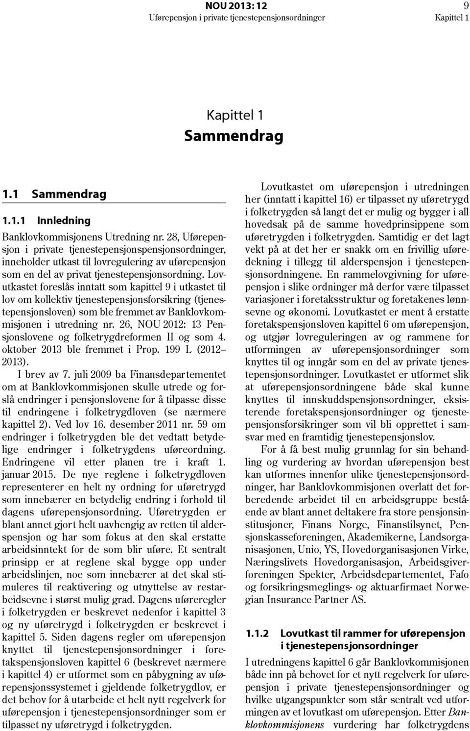 Lovutkastet foreslås inntatt som kapittel 9 i utkastet til lov om kollektiv tjenestepensjonsforsikring (tjenestepensjonsloven) som ble fremmet av Banklovkommisjonen i utredning nr.