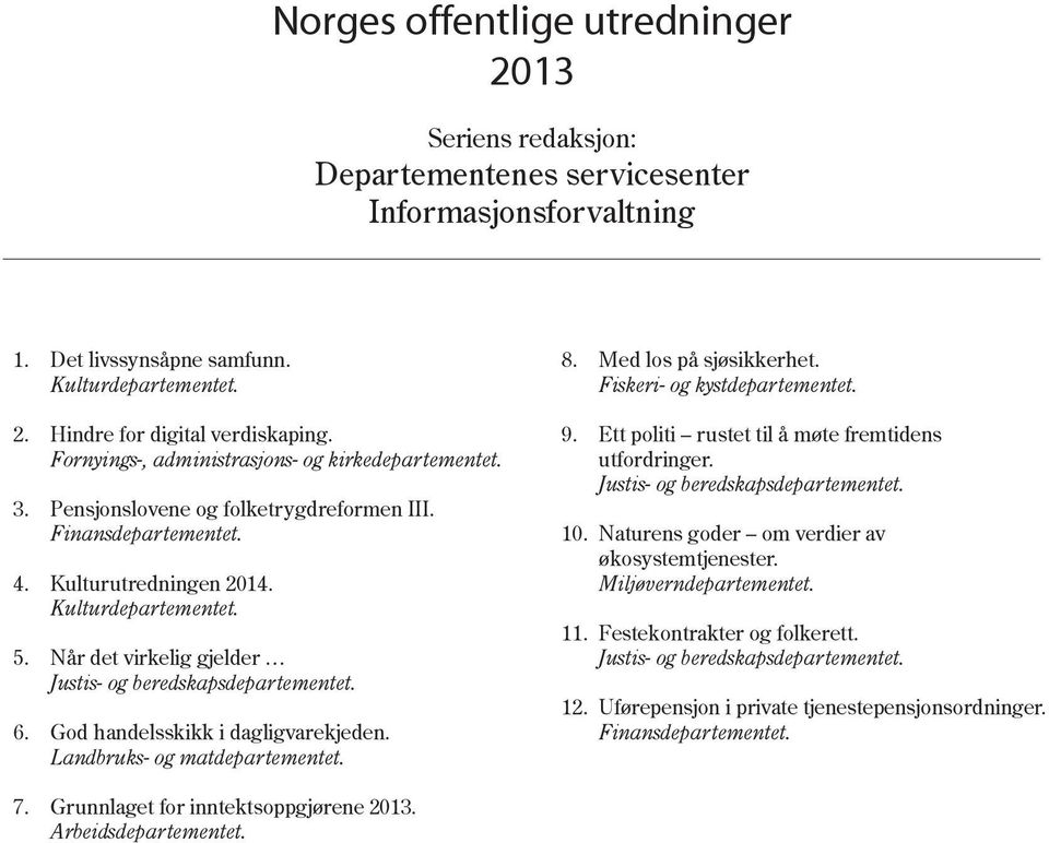 Når det virkelig gjelder Justis- og beredskapsdepartementet. 6. God handelsskikk i dagligvarekjeden. Landbruks- og matdepartementet. 8. Med los på sjøsikkerhet. Fiskeri- og kystdepartementet. 9.