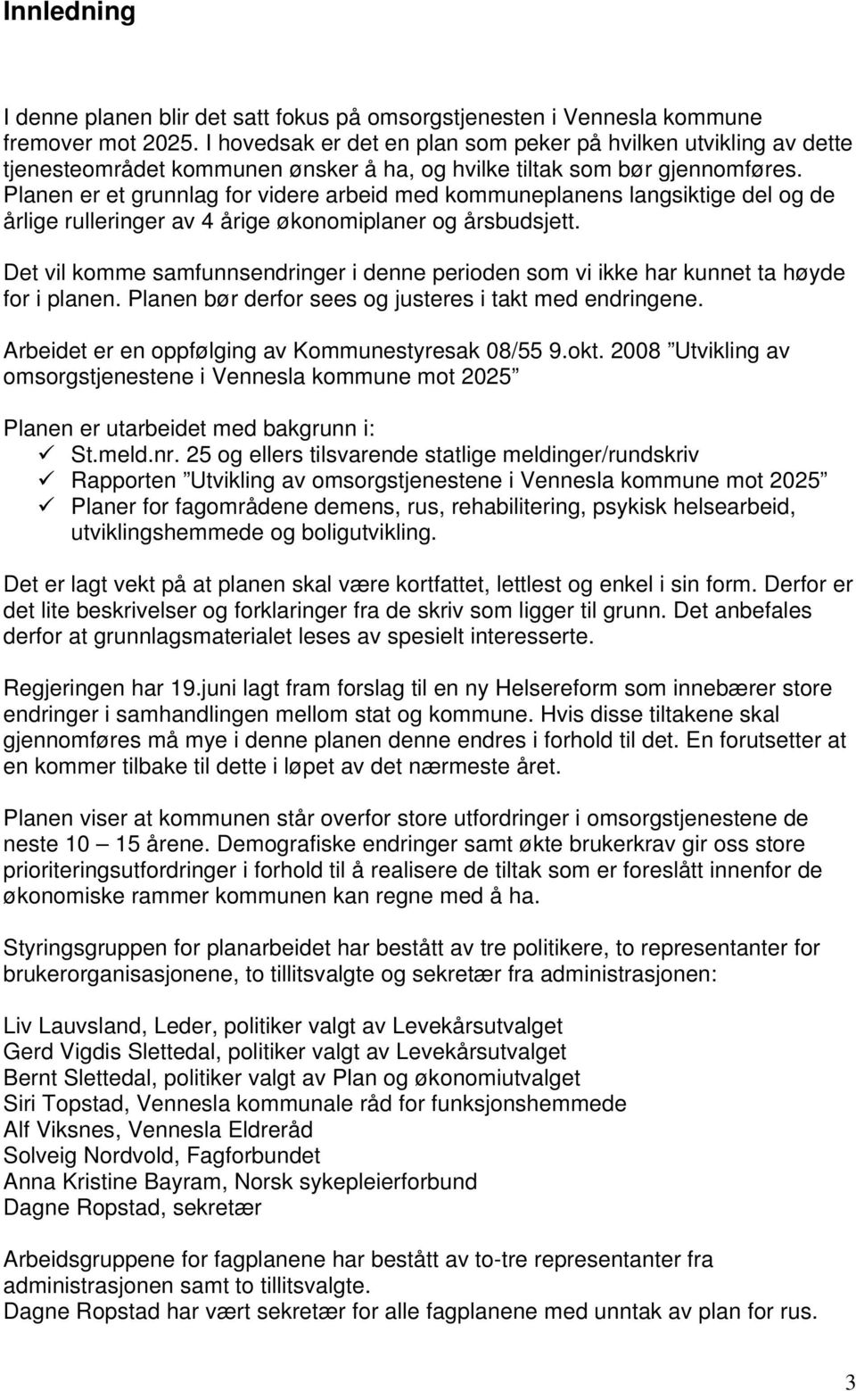 Planen er et grunnlag for videre arbeid med kommuneplanens langsiktige del og de årlige rulleringer av 4 årige økonomiplaner og årsbudsjett.