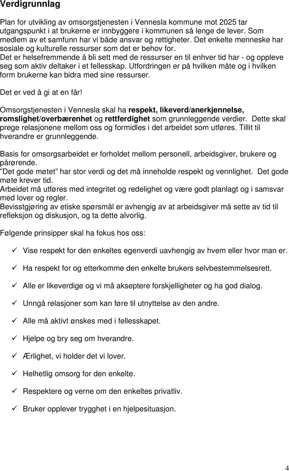 Det er helsefremmende å bli sett med de ressurser en til enhver tid har - og oppleve seg som aktiv deltaker i et fellesskap.