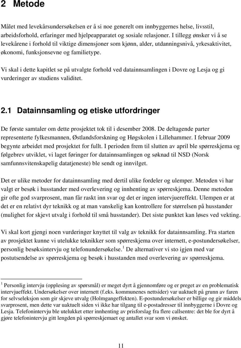 Vi skal i dette kapitlet se på utvalgte forhold ved datainnsamlingen i Dovre og Lesja og gi vurderinger av studiens validitet. 2.