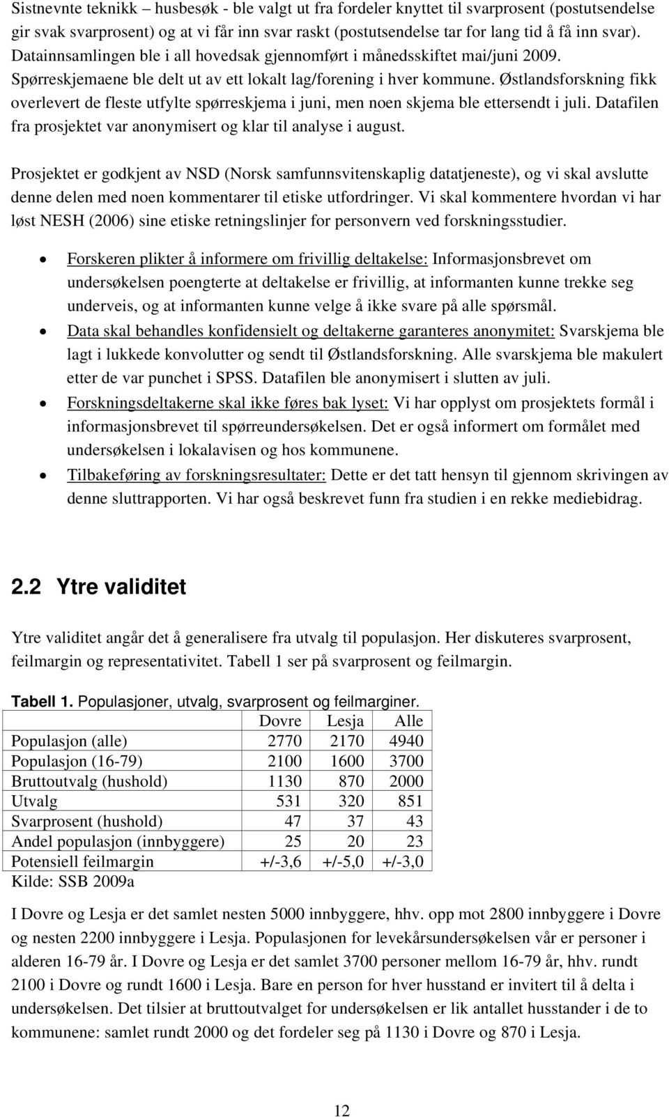 Østlandsforskning fikk overlevert de fleste utfylte spørreskjema i juni, men noen skjema ble ettersendt i juli. Datafilen fra prosjektet var anonymisert og klar til analyse i august.