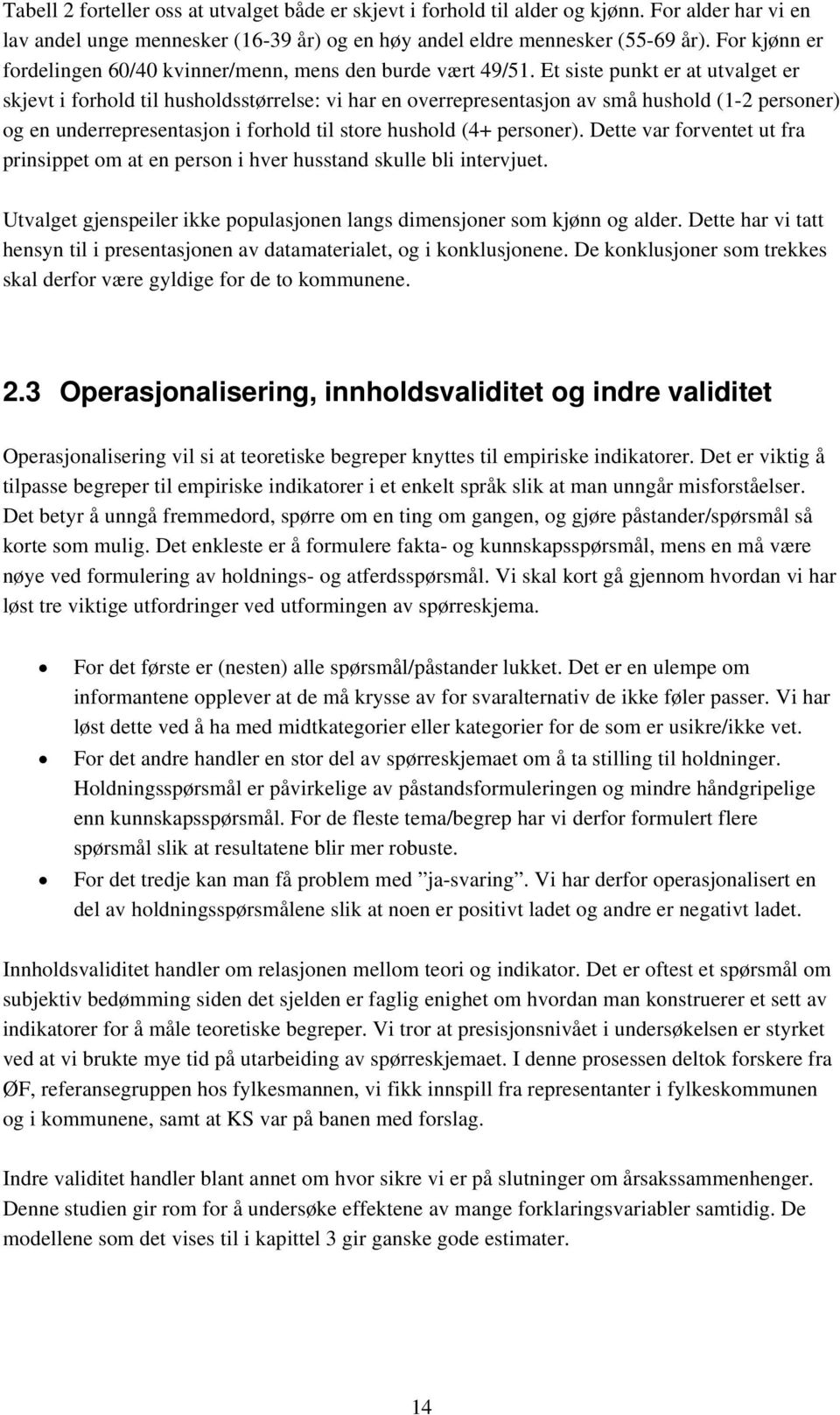 Et siste punkt er at utvalget er skjevt i forhold til husholdsstørrelse: vi har en overrepresentasjon av små hushold (1-2 personer) og en underrepresentasjon i forhold til store hushold (4+ personer).