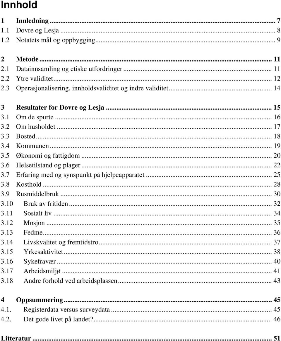 5 Økonomi og fattigdom... 20 3.6 Helsetilstand og plager... 22 3.7 Erfaring med og synspunkt på hjelpeapparatet... 25 3.8 Kosthold... 28 3.9 Rusmiddelbruk... 30 3.10 Bruk av fritiden... 32 3.