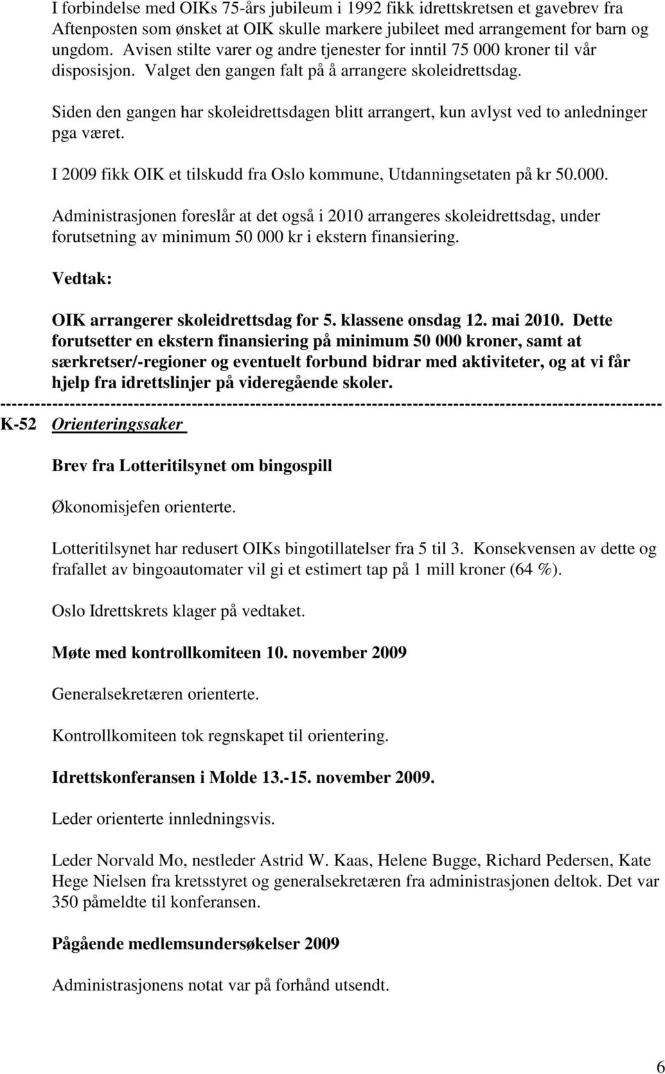 Siden den gangen har skoleidrettsdagen blitt arrangert, kun avlyst ved to anledninger pga været. I 2009 fikk OIK et tilskudd fra Oslo kommune, Utdanningsetaten på kr 50.000.