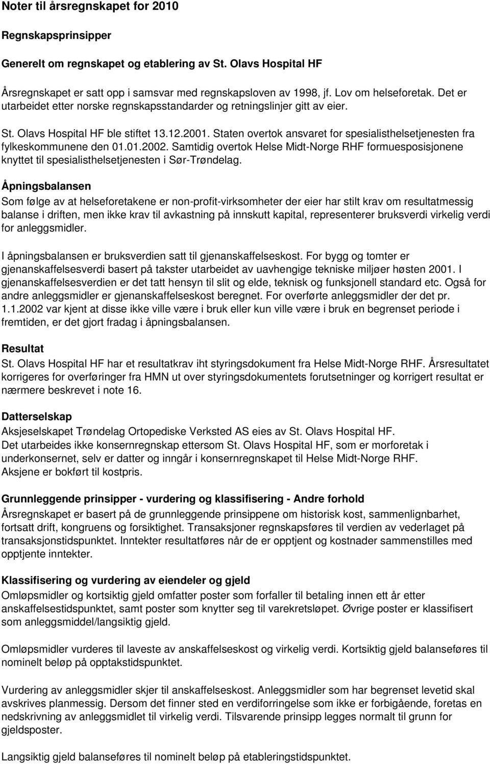 Staten overtok ansvaret for spesialisthelsetjenesten fra fylkeskommunene den 01.01.2002. Samtidig overtok Helse Midt-Norge RHF formuesposisjonene knyttet til spesialisthelsetjenesten i Sør-Trøndelag.