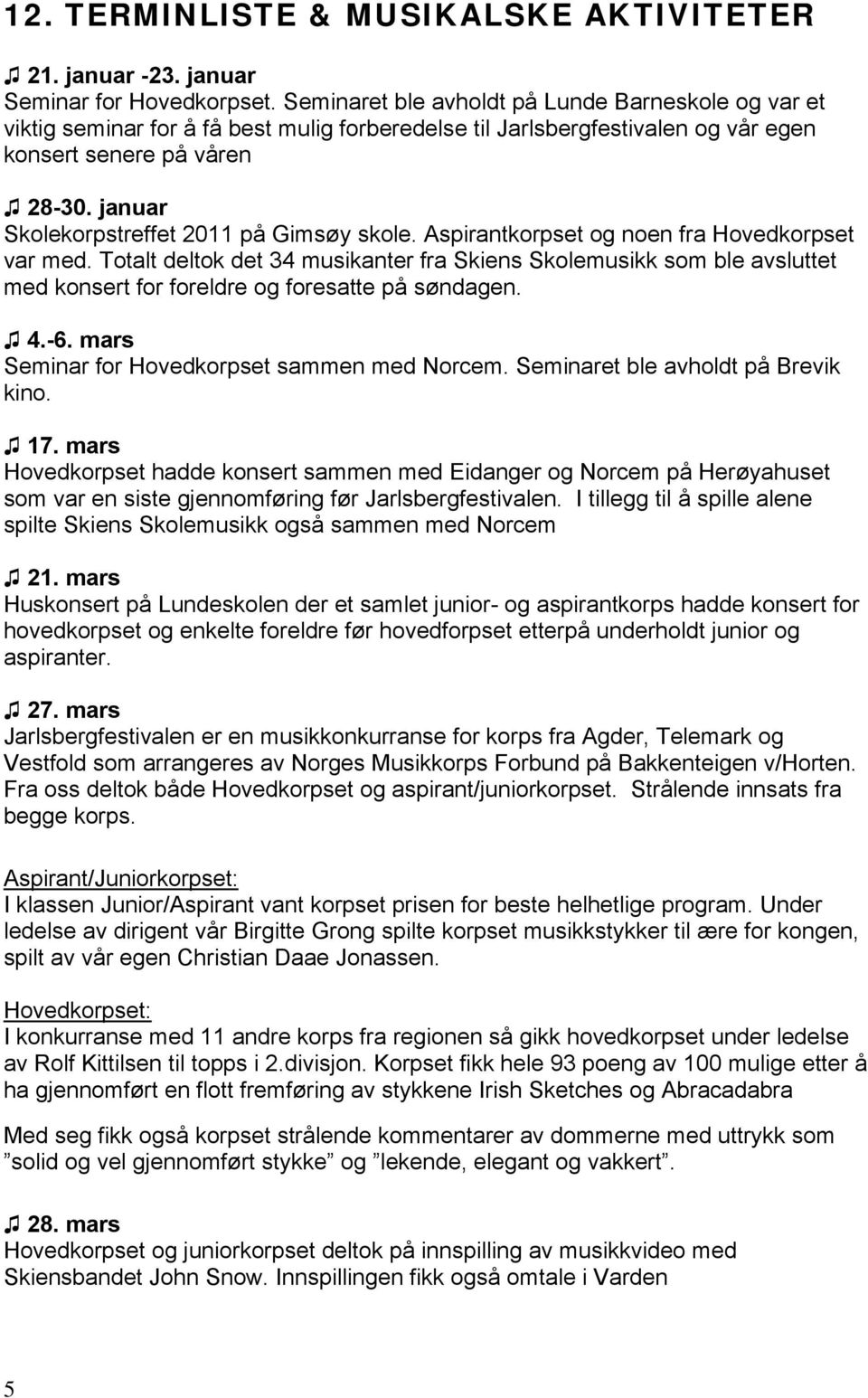 januar Skolekorpstreffet 2011 på Gimsøy skole. Aspirantkorpset og noen fra Hovedkorpset var med.