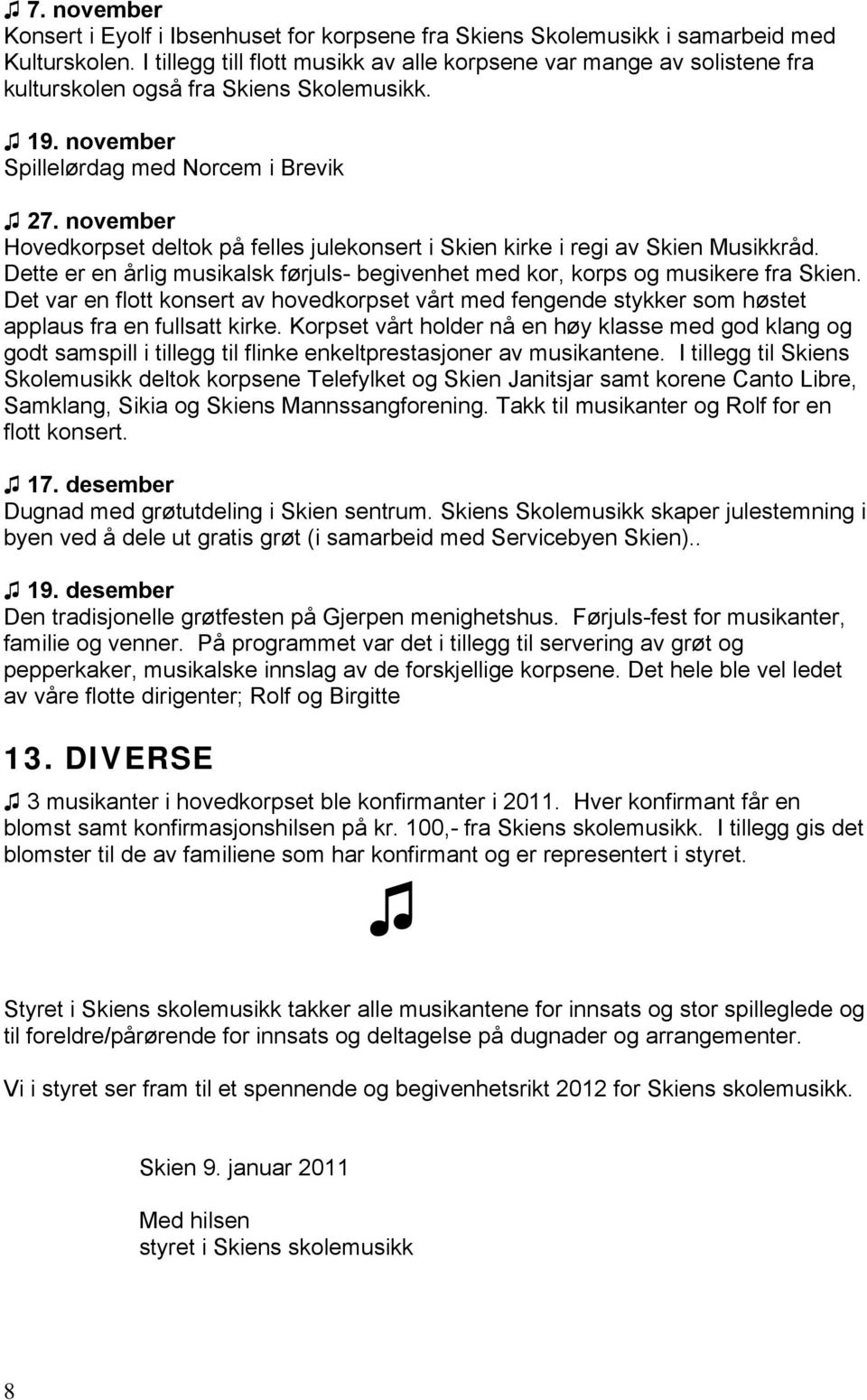 november Hovedkorpset deltok på felles julekonsert i Skien kirke i regi av Skien Musikkråd. Dette er en årlig musikalsk førjuls- begivenhet med kor, korps og musikere fra Skien.