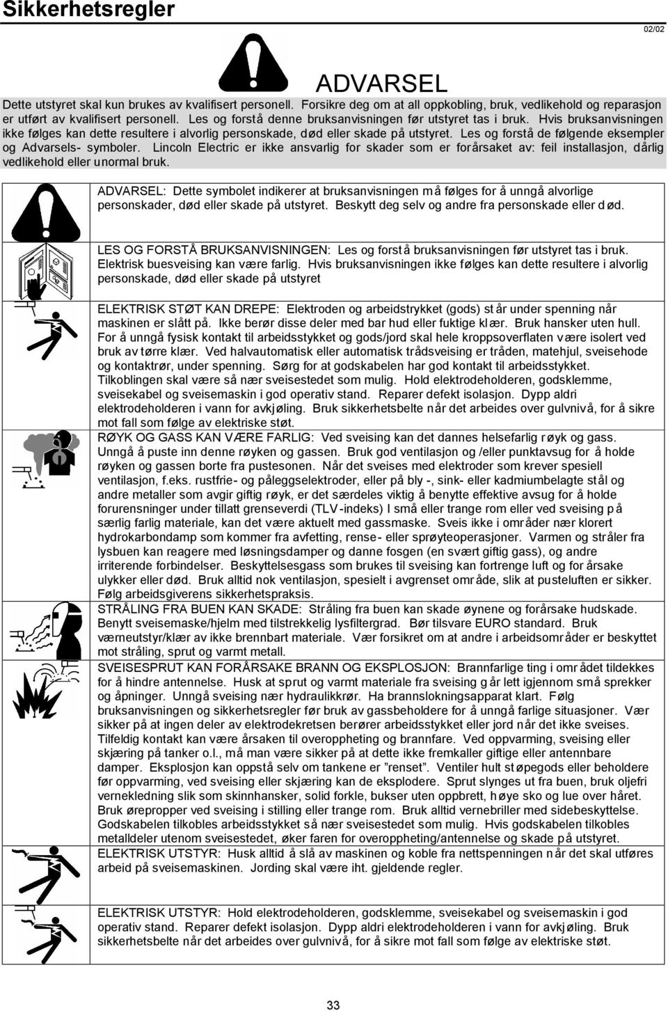 Les og forstå de følgende eksempler og Advarsels- symboler. Lincoln Electric er ikke ansvarlig for skader som er forårsaket av: feil installasjon, dårlig vedlikehold eller unormal bruk.