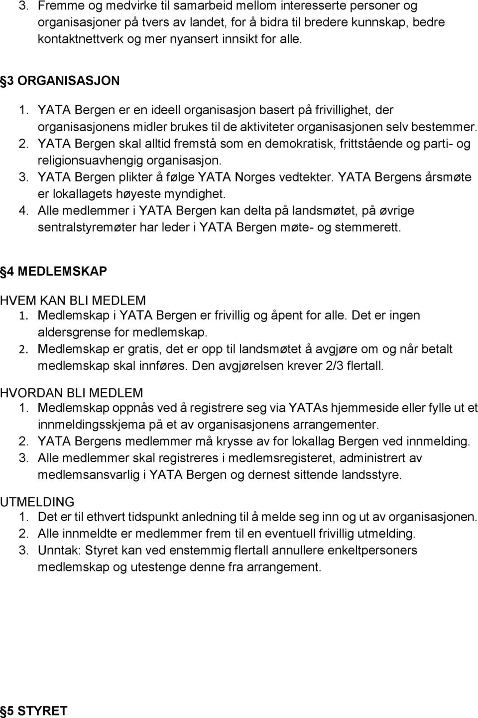 YATA Bergen skal alltid fremstå som en demokratisk, frittstående og parti- og religionsuavhengig organisasjon. 3. YATA Bergen plikter å følge YATA Norges vedtekter.