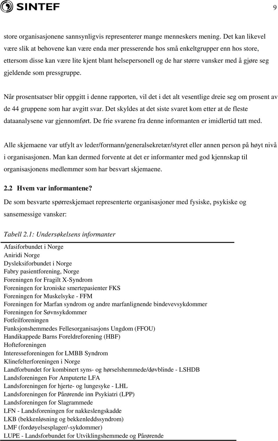 seg gjeldende som pressgruppe. Når prosentsatser blir oppgitt i denne rapporten, vil det i det alt vesentlige dreie seg om prosent av de 44 gruppene som har avgitt svar.