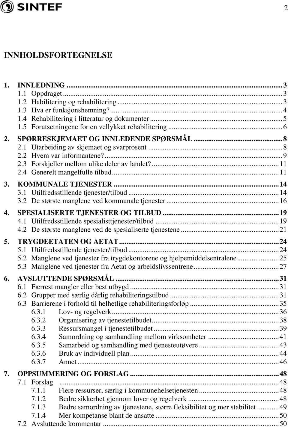 3 Forskjeller mellom ulike deler av landet?...11 2.4 Generelt mangelfulle tilbud...11 3. KOMMUNALE TJENESTER...14 3.1 Utilfredsstillende tjenester/tilbud...14 3.2 De største manglene ved kommunale tjenester.