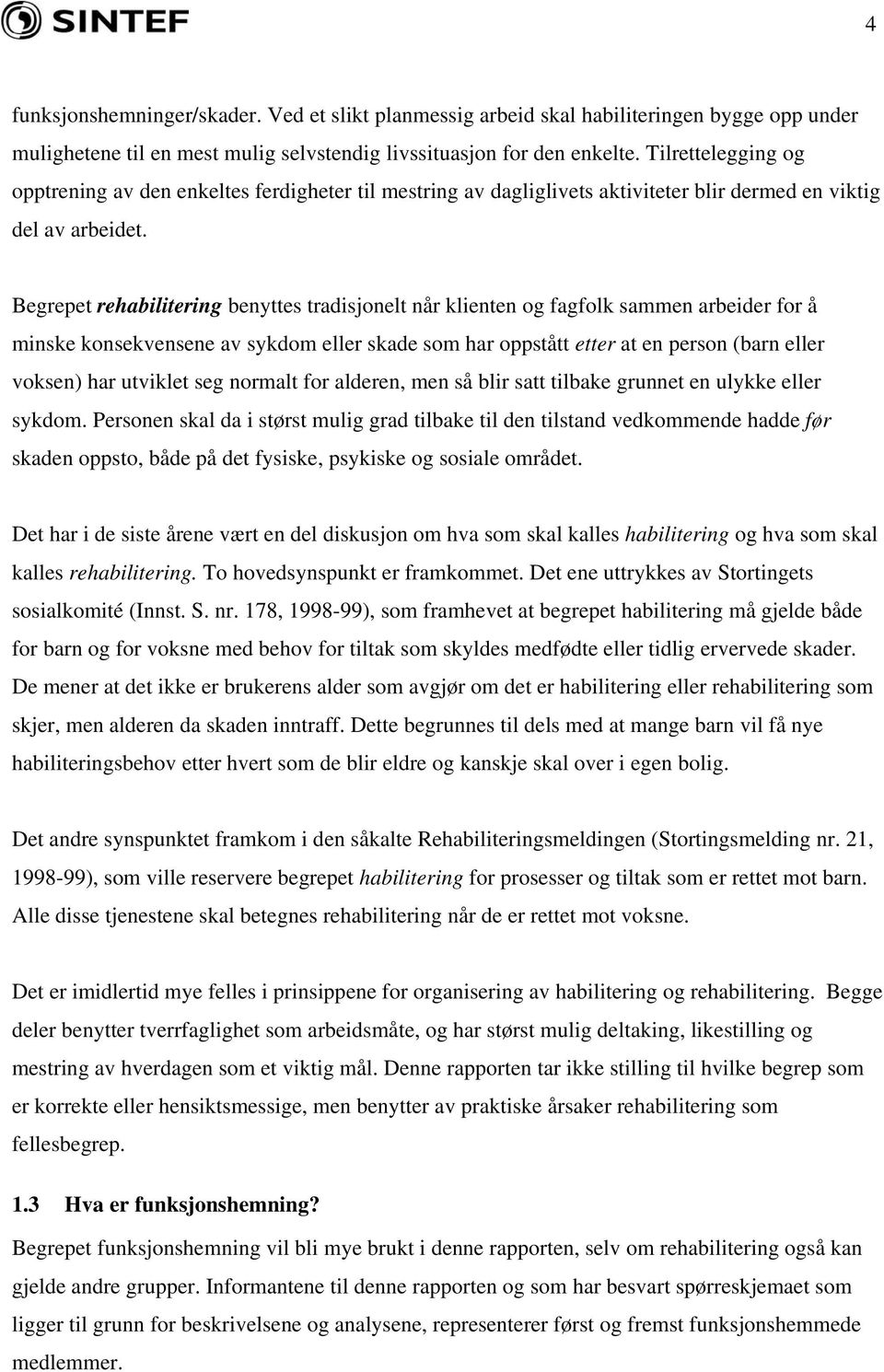 Begrepet rehabilitering benyttes tradisjonelt når klienten og fagfolk sammen arbeider for å minske konsekvensene av sykdom eller skade som har oppstått etter at en person (barn eller voksen) har