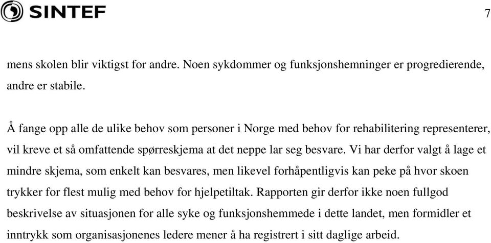 Vi har derfor valgt å lage et mindre skjema, som enkelt kan besvares, men likevel forhåpentligvis kan peke på hvor skoen trykker for flest mulig med behov for