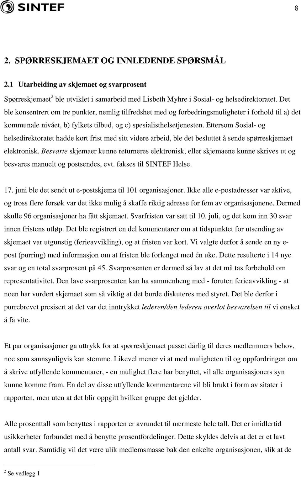 Ettersom Sosial- og helsedirektoratet hadde kort frist med sitt videre arbeid, ble det besluttet å sende spørreskjemaet elektronisk.