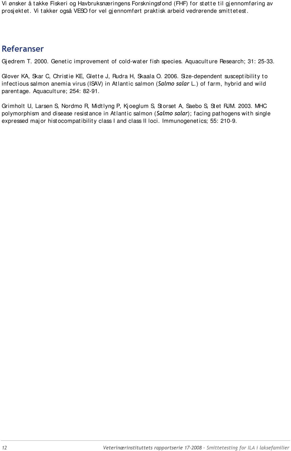 Size-dependent susceptibility to infectious salmon anemia virus (ISAV) in Atlantic salmon (Salmo salar L.) of farm, hybrid and wild parentage. Aquaculture; 254: 82-91.