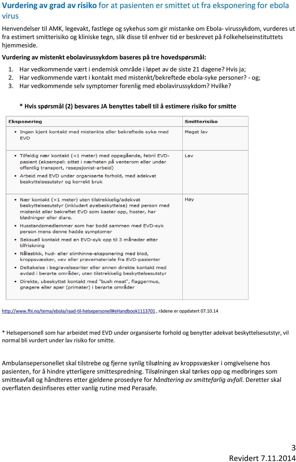 Har vedkommende vært i endemisk område i løpet av de siste 21 dagene? Hvis ja; 2. Har vedkommende vært i kontakt med mistenkt/bekreftede ebola-syke personer? - og; 3.