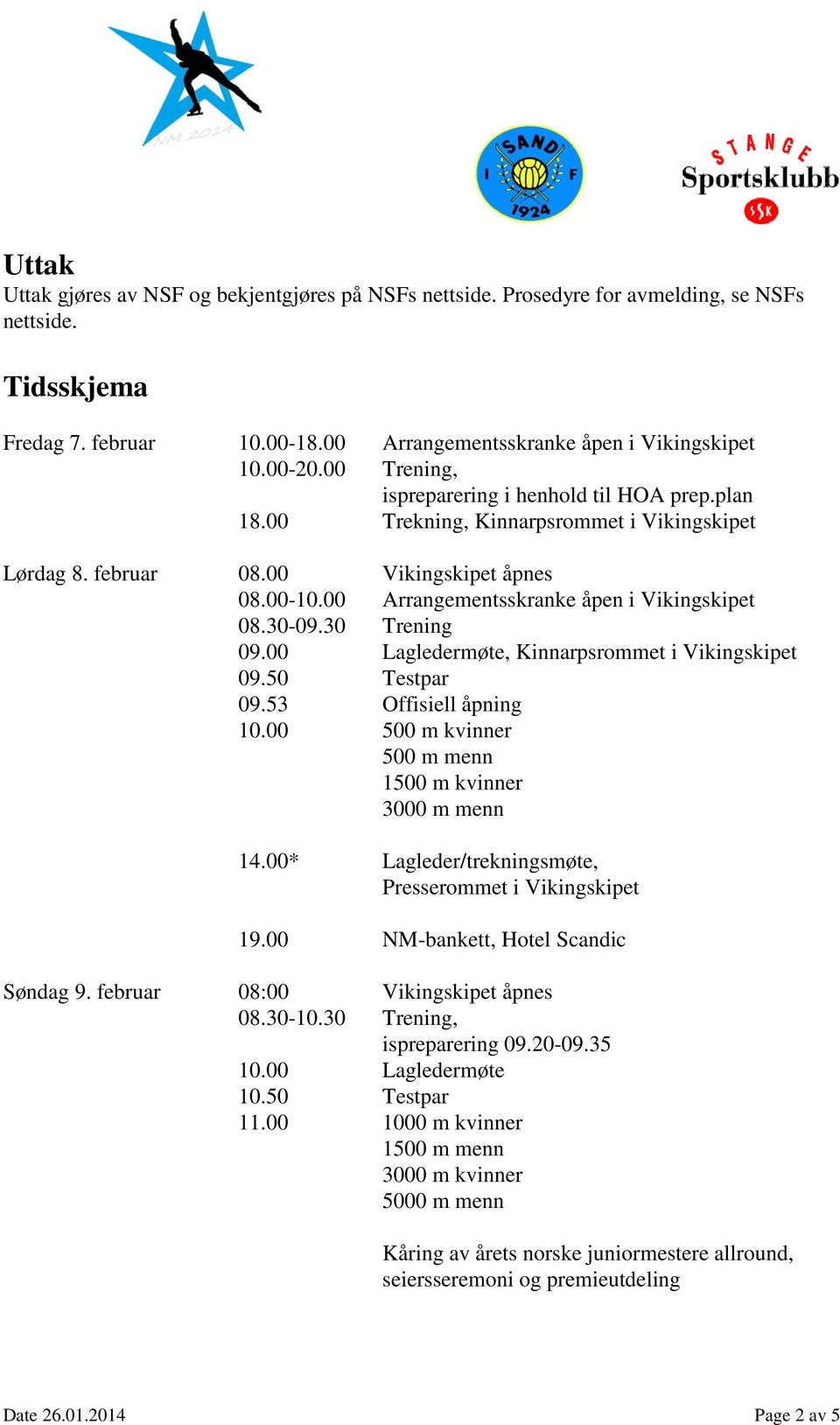 30-09.30 Trening 09.00 Lagledermøte, Kinnarpsrommet i Vikingskipet 09.50 Testpar 09.53 Offisiell åpning 10.00 500 m kvinner 500 m menn 1500 m kvinner 3000 m menn 14.