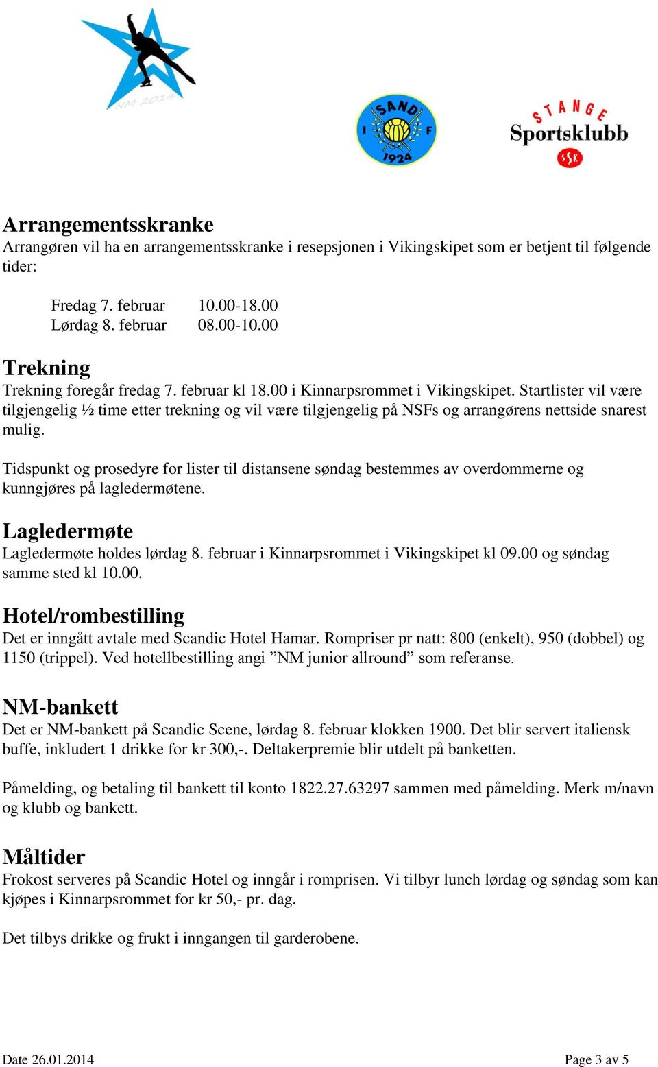 Startlister vil være tilgjengelig ½ time etter trekning og vil være tilgjengelig på NSFs og arrangørens nettside snarest mulig.