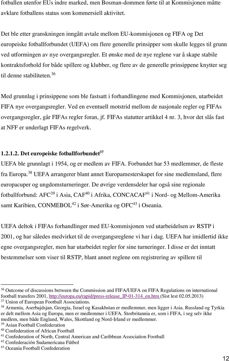 overgangsregler. Et ønske med de nye reglene var å skape stabile kontraktsforhold for både spillere og klubber, og flere av de generelle prinsippene knytter seg til denne stabiliteten.