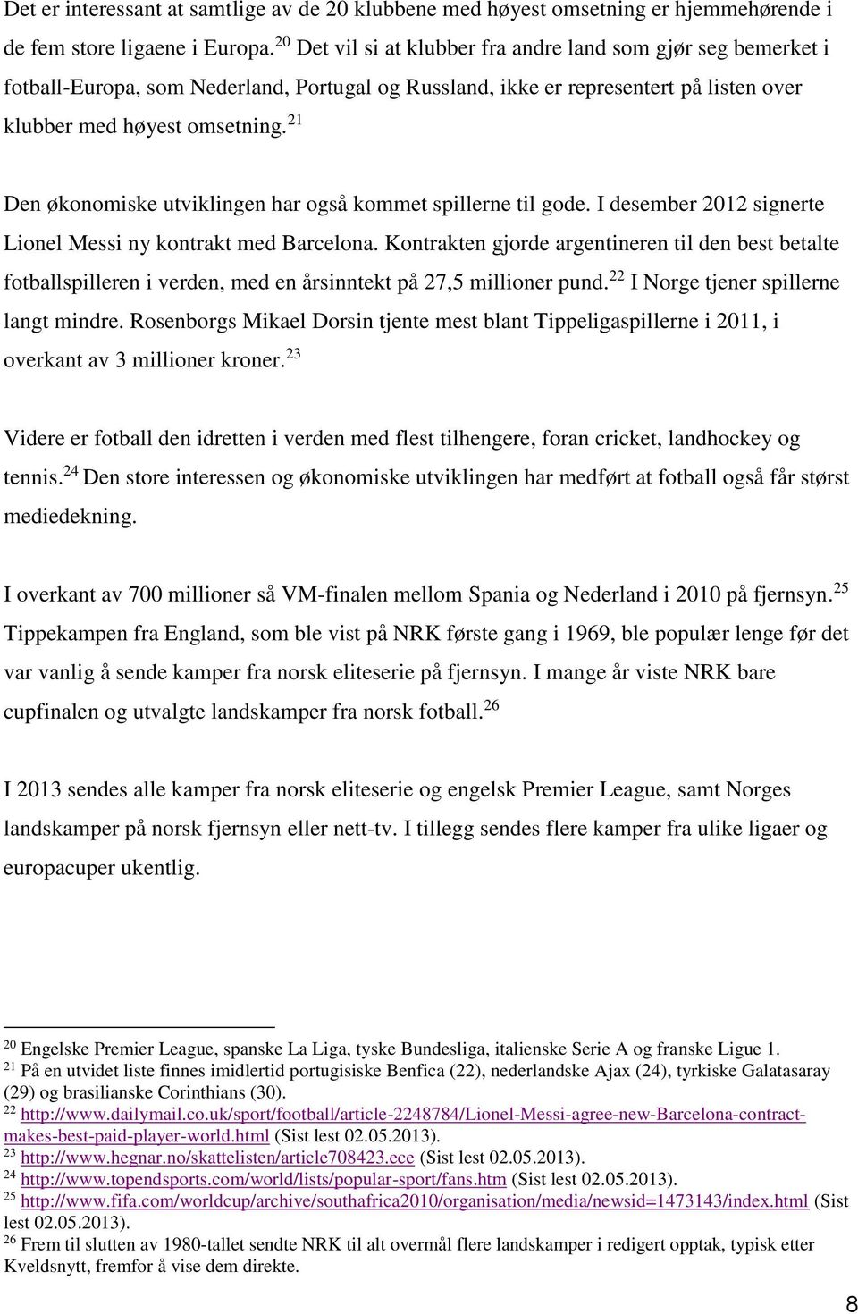 21 Den økonomiske utviklingen har også kommet spillerne til gode. I desember 2012 signerte Lionel Messi ny kontrakt med Barcelona.