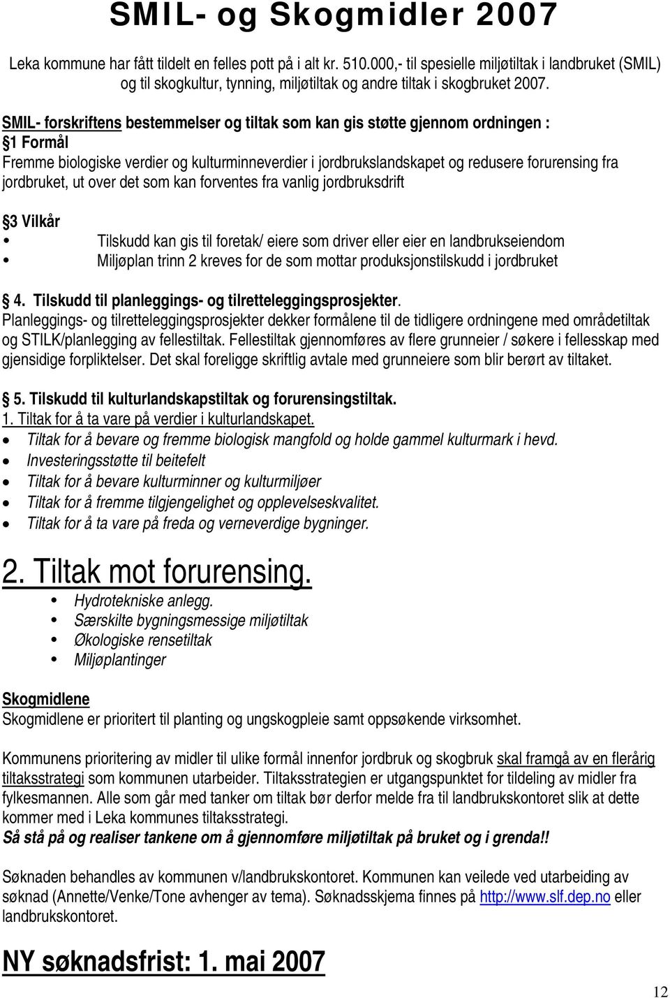 SMIL- forskriftens bestemmelser og tiltak som kan gis støtte gjennom ordningen : 1 Formål Fremme biologiske verdier og kulturminneverdier i jordbrukslandskapet og redusere forurensing fra jordbruket,