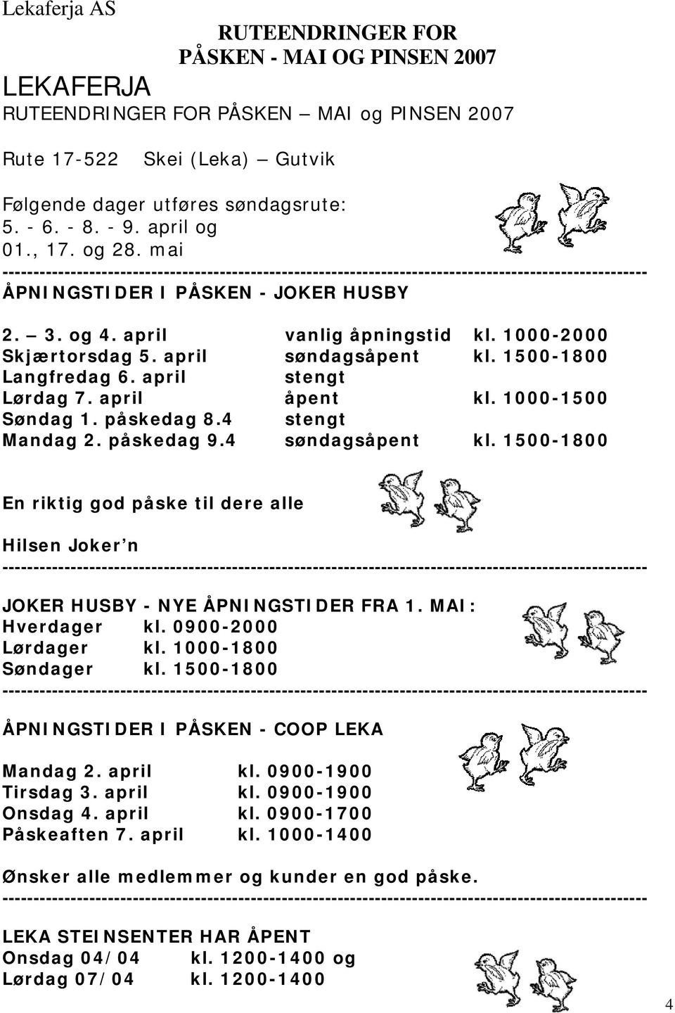 april åpent kl. 1000-1500 Søndag 1. påskedag 8.4 stengt Mandag 2. påskedag 9.4 søndagsåpent kl. 1500-1800 En riktig god påske til dere alle Hilsen Joker n JOKER HUSBY - NYE ÅPNINGSTIDER FRA 1.