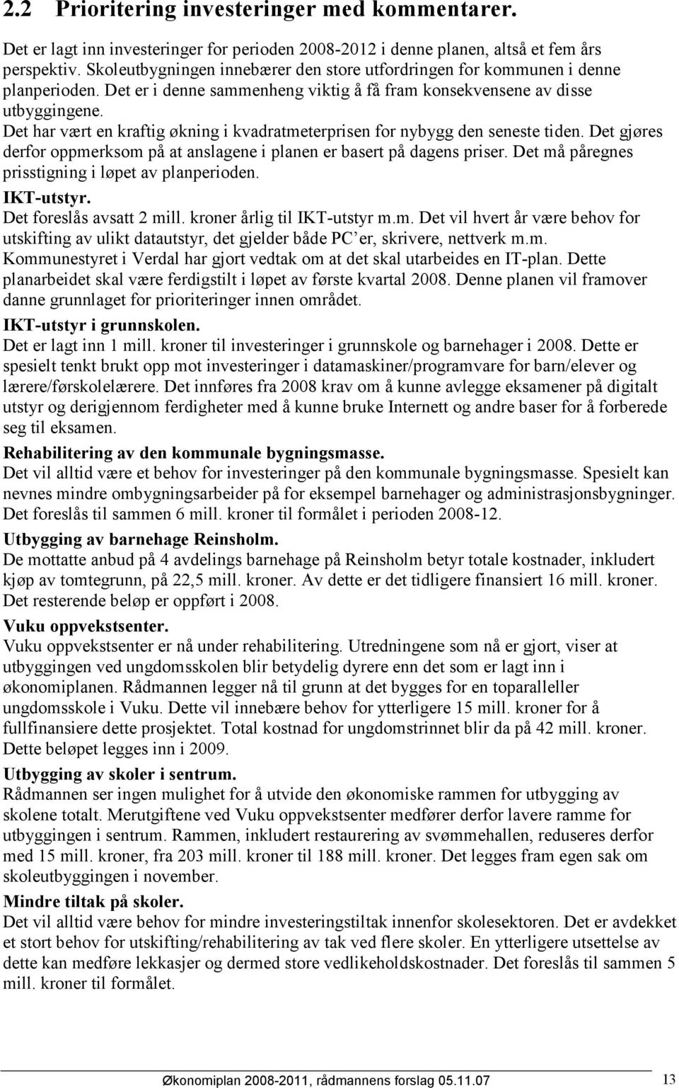 Det har vært en kraftig økning i kvadratmeterprisen for nybygg den seneste tiden. Det gjøres derfor oppmerksom på at anslagene i planen er basert på dagens priser.