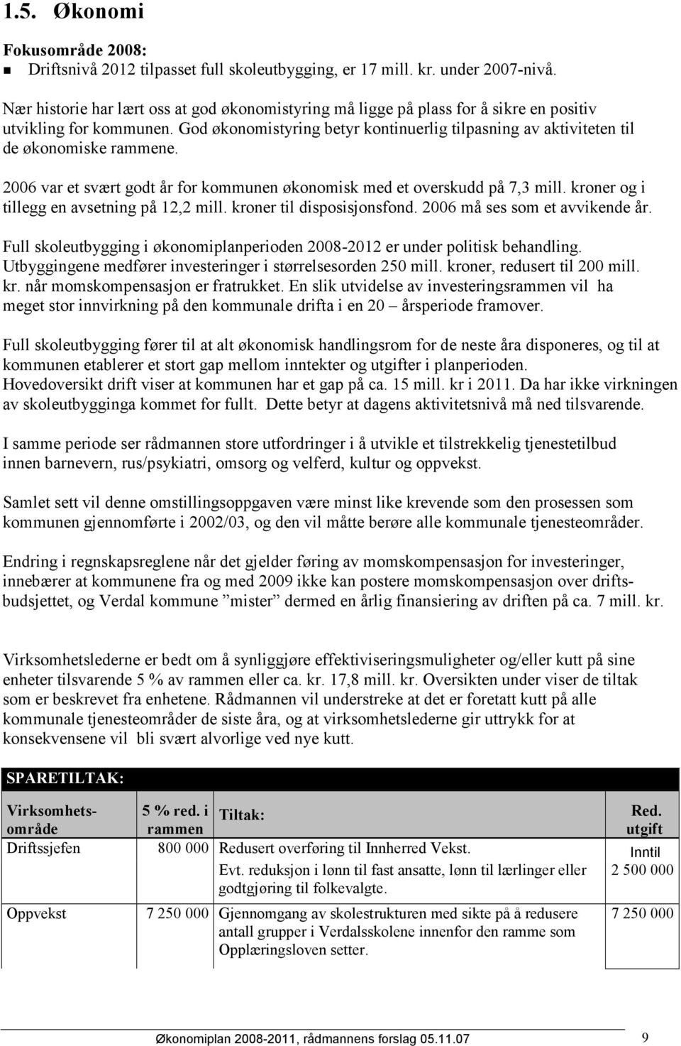 God økonomistyring betyr kontinuerlig tilpasning av aktiviteten til de økonomiske rammene. 2006 var et svært godt år for kommunen økonomisk med et overskudd på 7,3 mill.