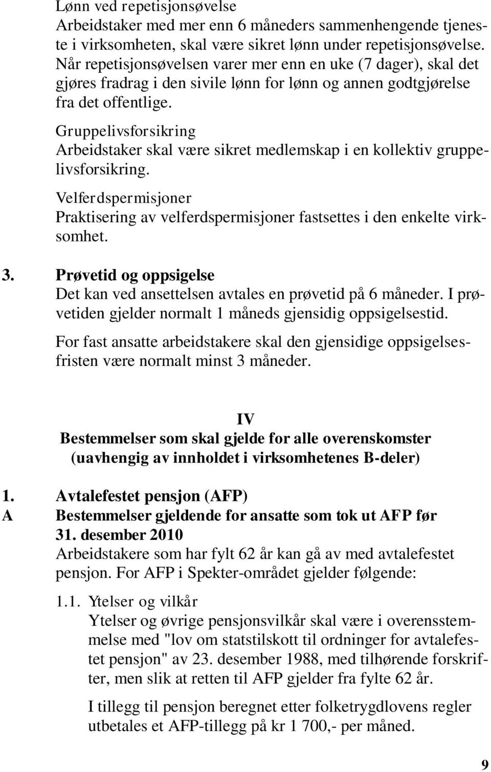 Gruppelivsforsikring Arbeidstaker skal være sikret medlemskap i en kollektiv gruppelivsforsikring. Velferdspermisjoner Praktisering av velferdspermisjoner fastsettes i den enkelte virksomhet. 3.