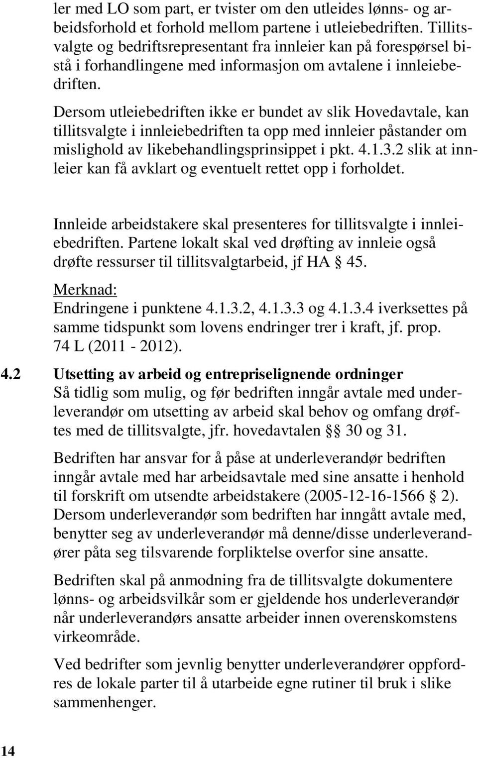 Dersom utleiebedriften ikke er bundet av slik Hovedavtale, kan tillitsvalgte i innleiebedriften ta opp med innleier påstander om mislighold av likebehandlingsprinsippet i pkt. 4.1.3.