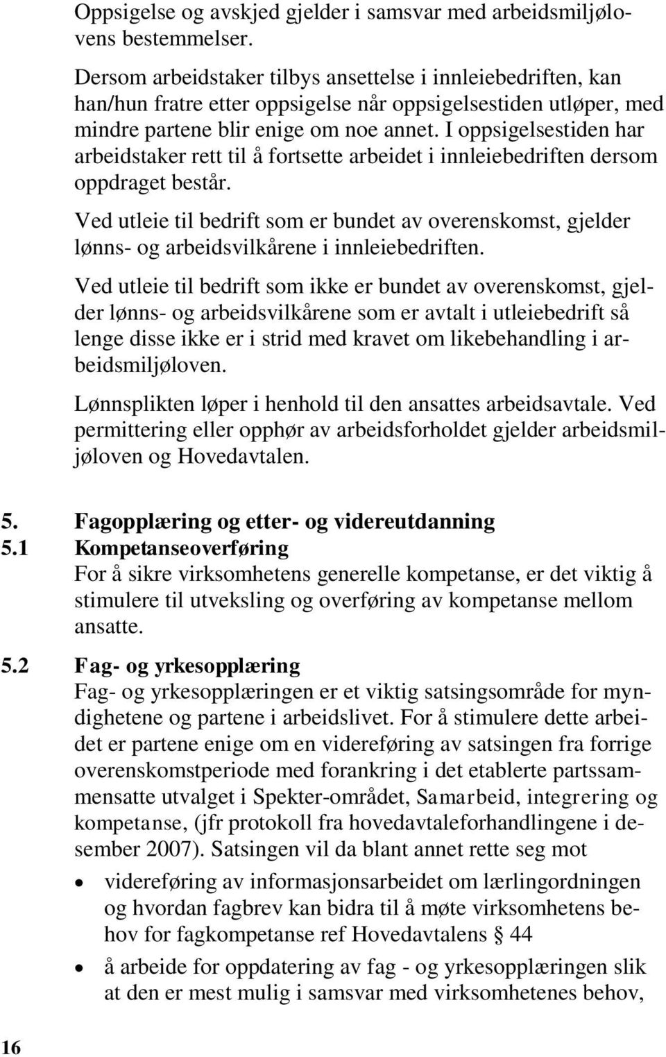 I oppsigelsestiden har arbeidstaker rett til å fortsette arbeidet i innleiebedriften dersom oppdraget består.