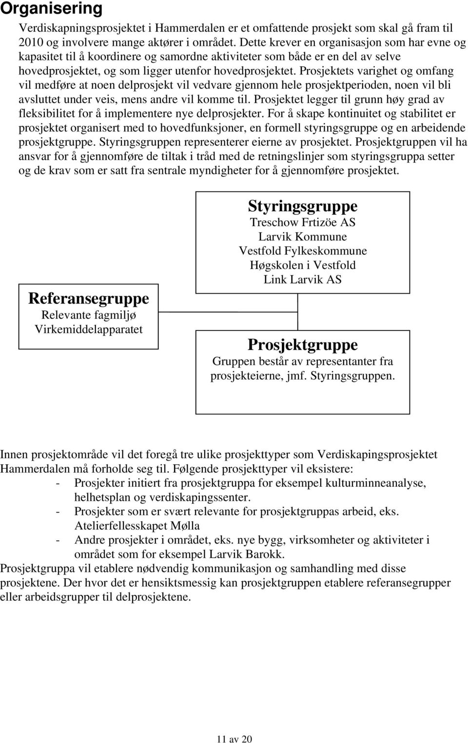 Prosjektets varighet og omfang vil medføre at noen delprosjekt vil vedvare gjennom hele prosjektperioden, noen vil bli avsluttet under veis, mens andre vil komme til.