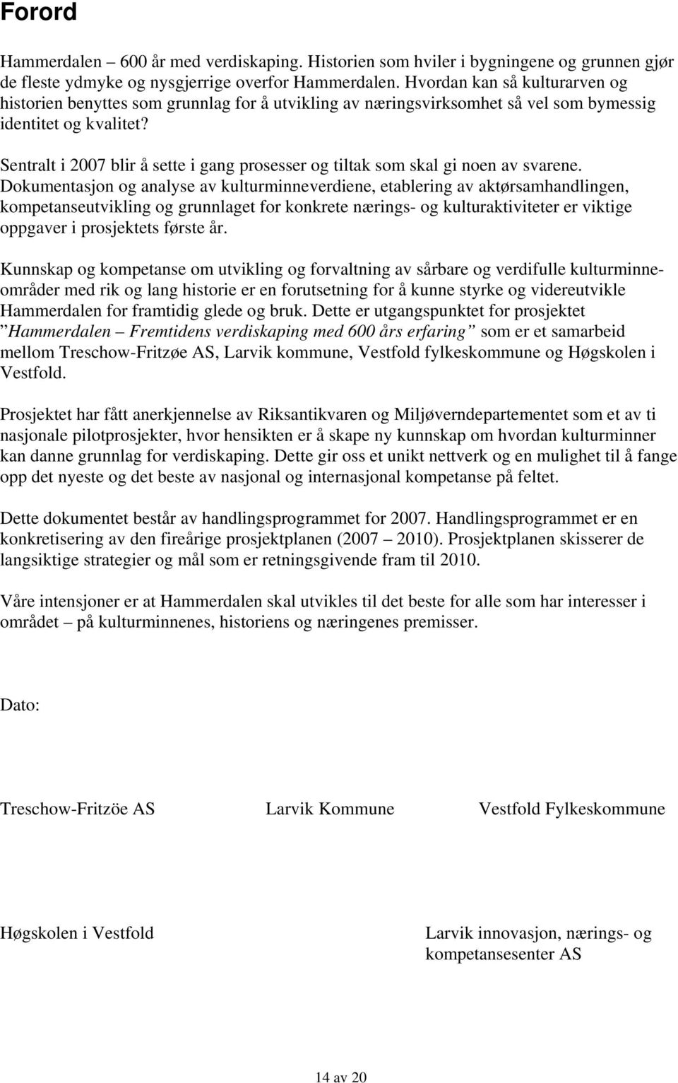 Sentralt i 2007 blir å sette i gang prosesser og tiltak som skal gi noen av svarene.