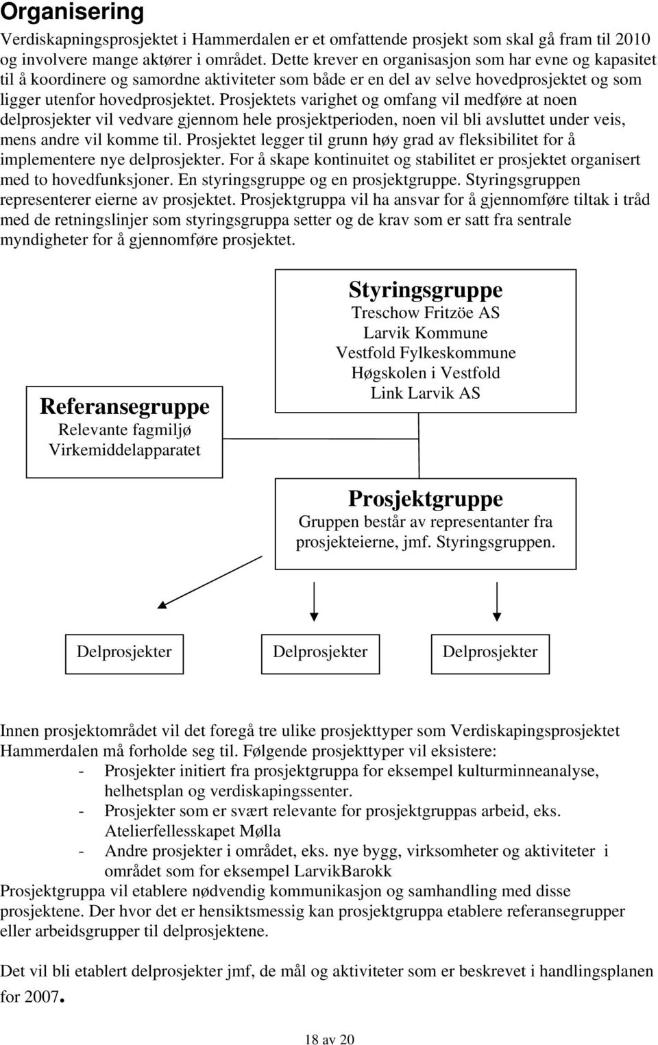 Prosjektets varighet og omfang vil medføre at noen delprosjekter vil vedvare gjennom hele prosjektperioden, noen vil bli avsluttet under veis, mens andre vil komme til.