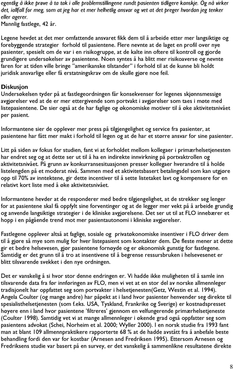 Legene hevdet at det mer omfattende ansvaret fikk dem til å arbeide etter mer langsiktige og forebyggende strategier forhold til pasientene.