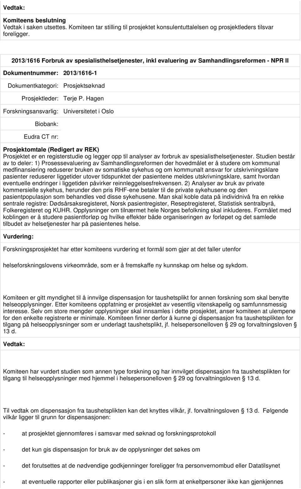 Hagen Universitetet i Oslo Prosjektet er en registerstudie og legger opp til analyser av forbruk av spesialisthelsetjenester.