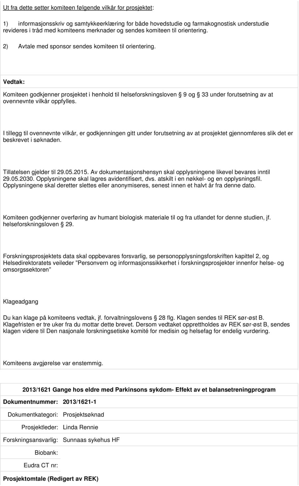 Komiteen godkjenner prosjektet i henhold til helseforskningsloven 9 og 33 under forutsetning av at ovennevnte vilkår oppfylles.