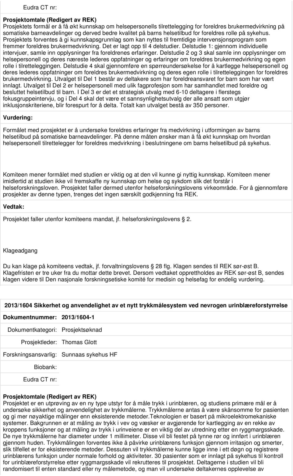 Delstudie 1: gjennom individuelle intervjuer, samle inn opplysninger fra foreldrenes erfaringer.