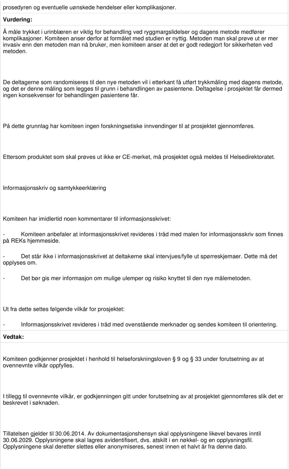 Metoden man skal prøve ut er mer invasiv enn den metoden man nå bruker, men komiteen anser at det er godt redegjort for sikkerheten ved metoden.