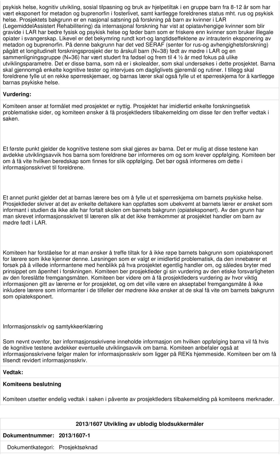 Prosjektets bakgrunn er en nasjonal satsning på forskning på barn av kvinner i LAR (LegemiddelAssistert Rehabilitering) da internasjonal forskning har vist at opiatavhengige kvinner som blir gravide