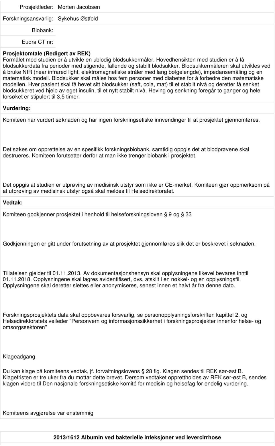 Blodsukkermåleren skal utvikles ved å bruke NIR (near infrared light, elektromagnetiske stråler med lang bølgelengde), impedansemåling og en matematisk modell.