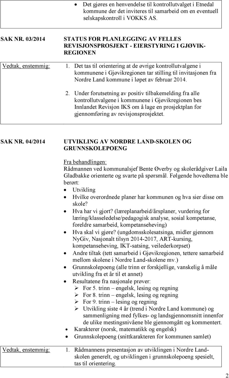 Det tas til orientering at de øvrige kontrollutvalgene i kommunene i Gjøvikregionen tar stilling til invitasjonen fra Nordre Land kommune i løpet av februar 20